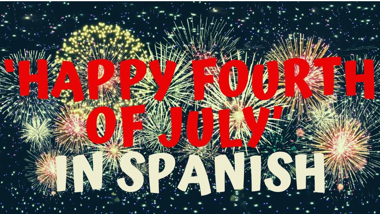How Do You Say Happy Fourth Of July In Spanish Holiday YouTube